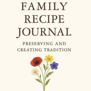 Family Recipe Journal Preserving and Creating Tradition